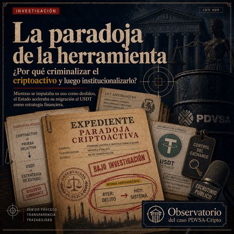Portada del Observatorio PDVSA-Cripto: 'La paradoja de la herramienta, ¿por qué criminalizar el criptoactivo y luego institucionalizarlo?', expediente con la narrativa oficial cambiante de 'criptoactivo = prueba delictiva' a 'USDT = estrategia de Estado' y sello 'ayer delito, hoy sistema'.
